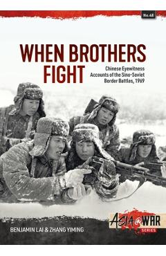 When Brothers Fight: Chinese Eyewitness Accounts of the Sino-Soviet Border Battles, 1969 - Benjamin Lai