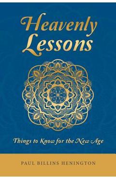 Heavenly Lessons: Things to Know for the New Age - Paul Billins Henington