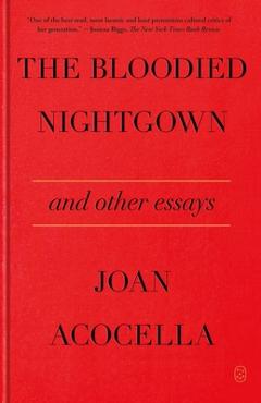 The Bloodied Nightgown and Other Essays - Joan Acocella