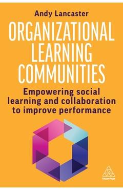 Organizational Learning Communities: Empowering Social Learning and Collaboration to Improve Performance - Andy Lancaster