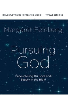 Pursuing God Bible Study Guide Plus Streaming Video: Encountering His Love and Beauty in the Bible - Margaret Feinberg