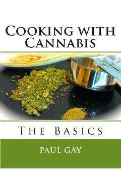 Cooking with Cannabis: The Basics - Paul Gay