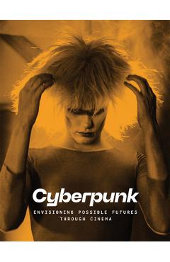 Cyberpunk: Envisioning Possible Futures Through Cinema - Doris Berger