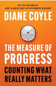 The Measure of Progress: Counting What Really Matters - Diane Coyle