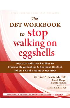 The Dbt Workbook to Stop Walking on Eggshells: Practical Skills for Families to Improve Relationships and Decrease Conflict When a Family Member Has B - Corrine Stoewsand