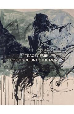 Tracey Emin: I Loved You Until the Morning - Martina Droth