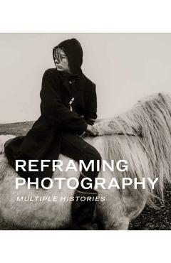 Reframing Photography: Multiple Histories - Kristen Gresh