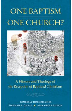 One Baptism--One Church?: A History and Theology of the Reception of Baptized Christians - Kimberly Hope Belcher