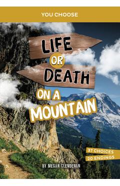 Life or Death on a Mountain: An Interactive Survival Adventure - Megan Clendenan