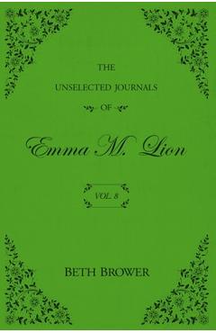 The Unselected Journals of Emma M. Lion: Vol. 8 - Beth Brower