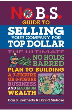 No B.S. Guide to Selling Your Company for Top Dollar - Dan S. Kennedy