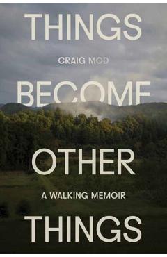 Things Become Other Things: A Walking Memoir - Craig Mod
