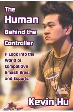 The Human Behind the Controller: A Look Into the World of Competitive Smash Bros. and Esports - Kevin Hu