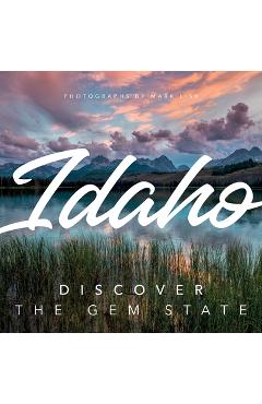 Idaho: Discover the Gem State: A Nature Photography Collection - Mark Lisk