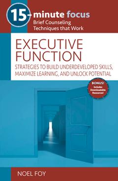 15-Minute Focus: Executive Function: Strategies to Build Underdeveloped Skills, Maximize Learning, and Unlock Potential - Noel Foy