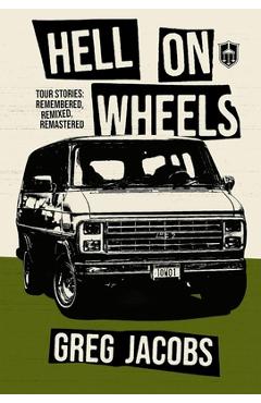 Hell on Wheels: Tour Stories: Remembered, Remixed, Remastered - Greg Jacobs