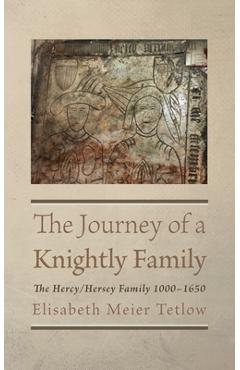 The Journey of a Knightly Family: The Hercy/Hersey Family 1000-1650 - Elisabeth Meier Tetlow