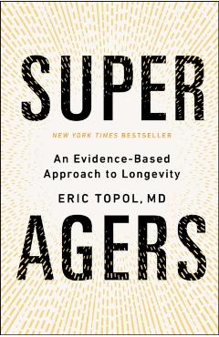 Super Agers: An Evidence-Based Approach to Longevity - Eric Topol