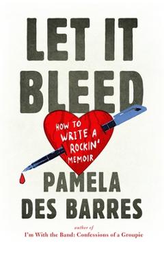 Let It Bleed: How to Write a Rockin' Memoir - Pamela Des Barres