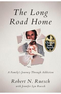 The Long Road Home: A Family's Journey Through Addiction - Robert N. Ruesch
