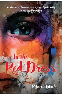 In the Red Dress: Addictions, Relationships, and Spirituality in my Bipolar World - Rebecca Black