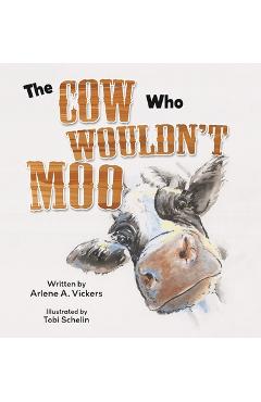 The Cow Who Wouldn't Moo - Arlene A. Vickers