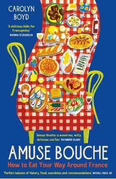 Amuse Bouche: How to Eat Your Way Around France - Carolyn Boyd