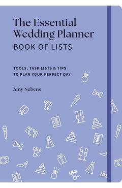 The Essential Wedding Planner Book of Lists: Tools, Task Lists & Tips to Plan Your Perfect Day - Amy Nebens