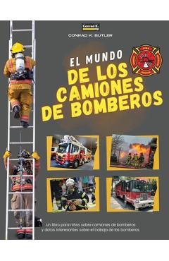 El Mundo De Los Camiones De Bomberos: Un libro infantil sobre camiones de bomberos y datos interesantes sobre el trabajo de los bomberos, el primer li - Conrad K. Butler
