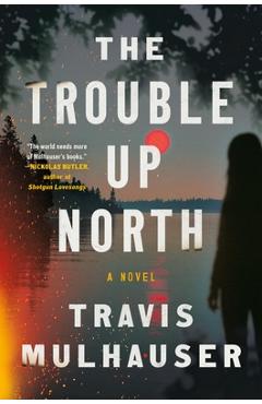 The Trouble Up North - Travis Mulhauser