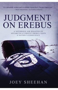 Judgment on Erebus: A Notorious Air Disaster on Antarctica's Mount Erebus Tests a Nation's Conscience - Joey Sheehan