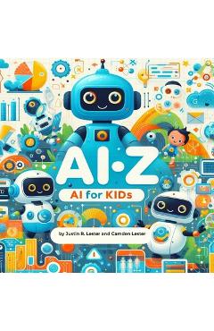Ai-Z: AI For Kids: Discover the ABCs of Artificial Intelligence! - Camden Lester