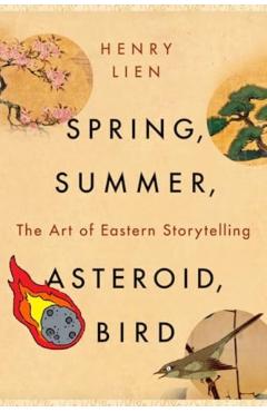 Spring, Summer, Asteroid, Bird: The Art of Eastern Storytelling - Henry Lien