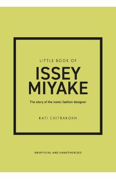 Little Book of Issey Miyake: The Story of the Iconic Fashion Designer - Kati Chitrakorn