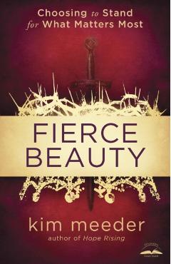 Fierce Beauty: Choosing to Stand for What Matters Most - Kim Meeder