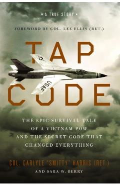 Tap Code: The Epic Survival Tale of a Vietnam POW and the Secret Code That Changed Everything - Carlyle S. Harris