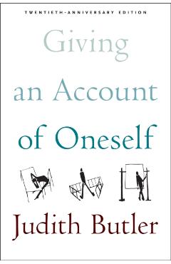 Giving an Account of Oneself: Twentieth Anniversary Edition, with a New Preface by the Author - Judith Butler