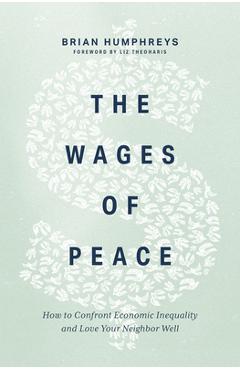 The Wages of Peace: How to Confront Economic Inequality and Love Your Neighbor Well - Brian Humphreys