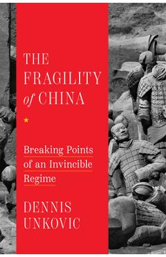The Fragility of China: Breaking Points of an Invincible Regime - Dennis Unkovic