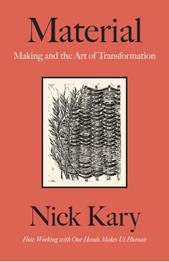 Material: The Art of Handcrafting Beautiful Objects in a Digital Age - Nick Kary