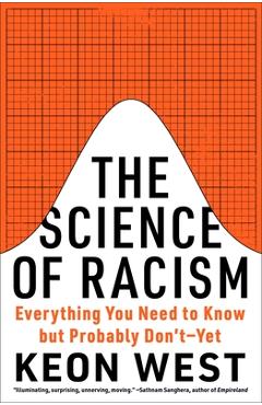 The Science of Racism: Everything You Need to Know But Probably Don\'t--Yet - Keon West