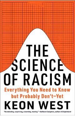 The Science of Racism: Everything You Need to Know But Probably Don't--Yet - Keon West