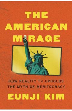 The American Mirage: How Reality TV Upholds the Myth of Meritocracy - Eunji Kim