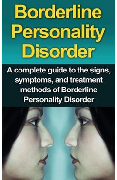 Borderline Personality Disorder: A Complete Guide to the Signs, Symptoms, and Treatment Methods of Borderline Personality Disorder - Alyssa Stone