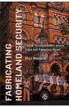 Fabricating Homeland Security: Police Entanglements Across India and Palestine/Israel - Rhys Machold