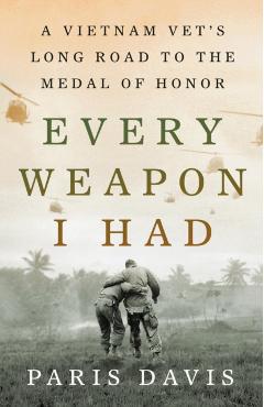 Every Weapon I Had: A Vietnam Vet's Long Road to the Medal of Honor - Paris Davis