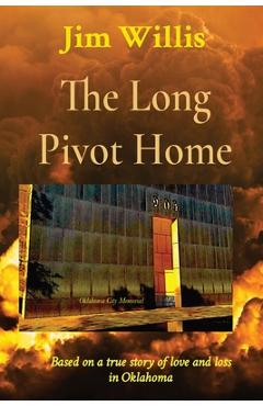 The Long Pivot Home: Based on a true story of love and loss in Oklahoma - Jim Willis