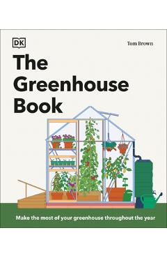 The Greenhouse Book: Make the Most of Your Greenhouse Throughout the Year - Tom Brown