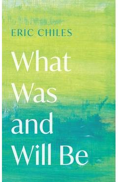 What Was and Will Be - Eric Chiles