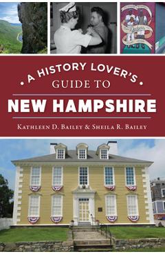 A History Lover\'s Guide to New Hampshire - Kathleen D. Bailey